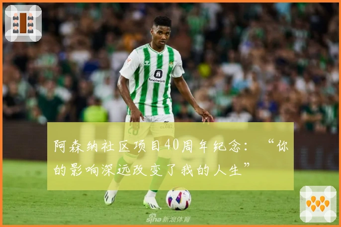阿森纳社区项目40周年纪念：“你的影响深远改变了我的人生”