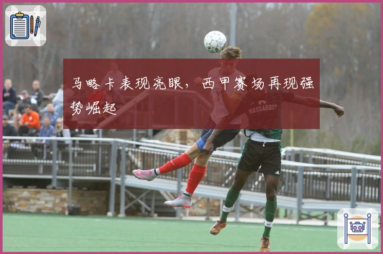 马略卡表现亮眼，西甲赛场再现强势崛起