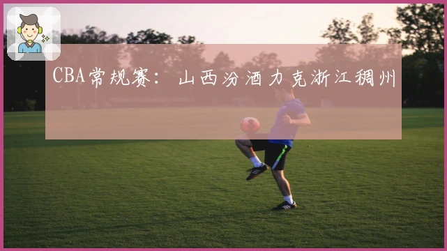 CBA常规赛：山西汾酒力克浙江稠州